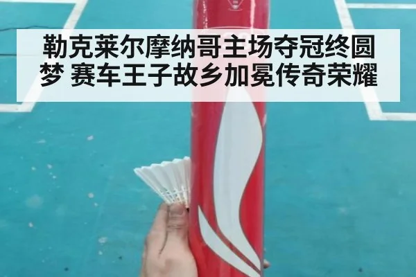 勒克莱尔摩纳哥主场夺冠终圆梦 赛车王子故乡加冕传奇荣耀